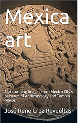 Mexica art: 144 stunning Images from Mexico City's Museum of Anthropology and Templo Mayor