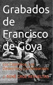Grabados de Francisco de Goya: Los Caprichos, Los Desastres y Los Disparátes