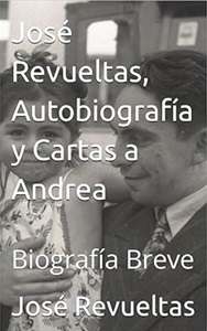José Revueltas, Autobiografía y Cartas a Andrea